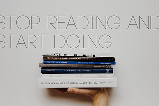 Career Advice: You Need to Read Less and Start Doing More