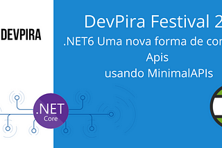 .NET6 Uma nova forma de construir Apis usando MinimalAPIs- DevPira Festival 21
