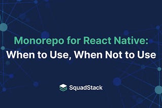 Monorepo for React Native: When to Use, When Not to Use