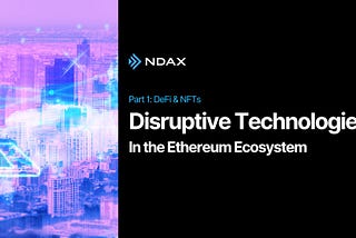 The Most Disruptive Technologies in the Ethereum Ecosystem — Part I