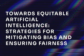 Towards Equitable Artificial Intelligence: Strategies for Mitigating Bias and Ensuring Fairness