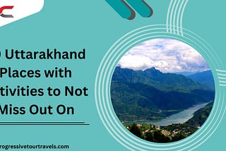 10 Uttarakhand Places with Activities to Not Miss Out On
