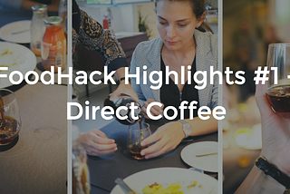 FoodHack Highlights #1 : Direct Coffee