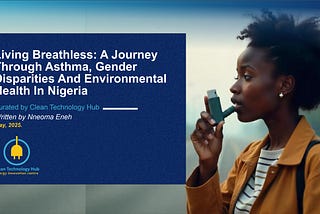 LIVING BREATHLESS: A JOURNEY THROUGH ASTHMA, GENDER DISPARITIES AND ENVIRONMENTAL HEALTH IN NIGERIA