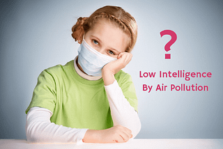 BREATHING POLLUTED AIR LOWERS YOUR INTELLIGENCE