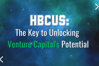 HBCUs: The Key To Unlocking Venture Capital’s Potential