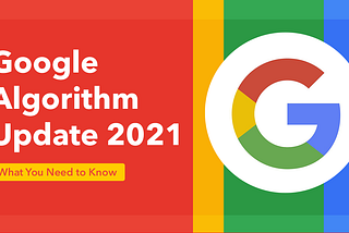 Google Algorithm Update 2021 | What You Need to Know