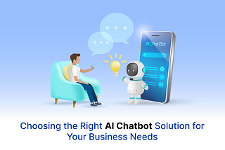 Choosing the Right AI Chatbot Solution for Your Business Needs