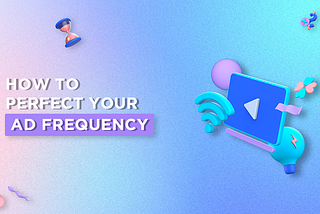 How to Perfect your Ad Frequency