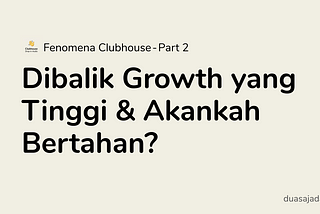 Fenomena Clubhouse — Part 2: Dibalik Growth yang Tinggi & Akankah Bertahan?