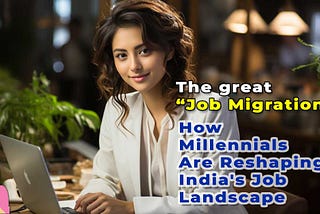 The Great Job Migration: How Millennials Are Reshaping India’s Job Landscape