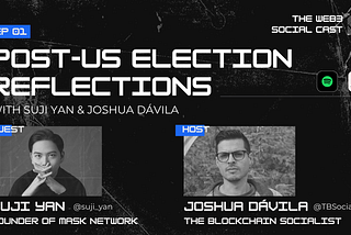 The Web3 Social Cast EP1: Post-US Election Reflections with Suji Yan & Joshua Dávila