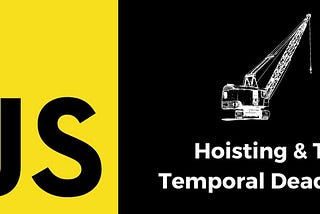 Hoisting and Temporal Dead Zone in JavaScript.