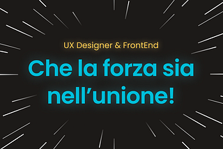 UX Designer non è nessuno senza un FrontEnd Obi-Wan Kenobi