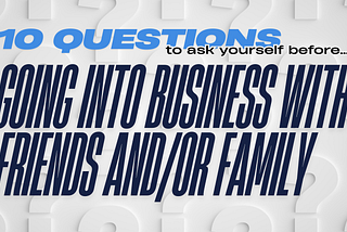 10 questions to ask yourself before going into business with friends and/or family.