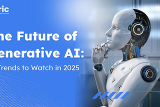 The Future of Generative AI: 10 Trends to Watch in 2025