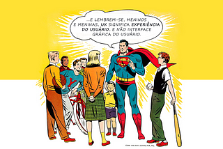 Superhomem dizendo: “lembrem-se, meninos e meninas, UX significa Experiência do Usuário, e não Interface gráfica do Usuário.”