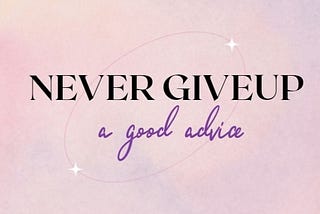 Ten (10) reasons why you never give up