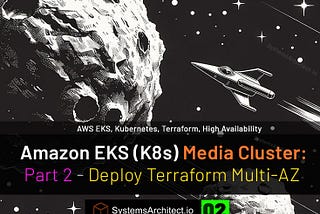 Amazon EKS (K8s) Media Cluster: Part 2— Deploy Initial Terraform Multi-AZ EKS Cluster