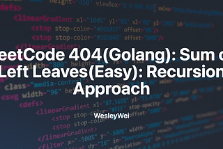 LeetCode 404(Golang): Sum of Left Leaves(Easy): Recursion Approach