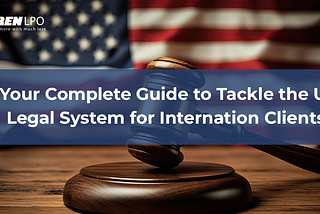 Unlocking Opportunities in the US Legal System for Your International Clients — Aeren LPO!