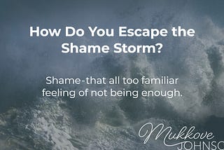 How Do You Escape the Shame Storm?