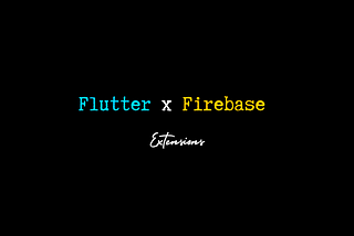 Flutter x Firebase | Extensions