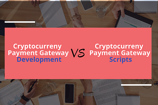 Crypto Payment Gateway Development vs Crypto Payment Gateway Script