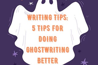 Writing Tips: 5 Tips for Doing Ghostwriting Better