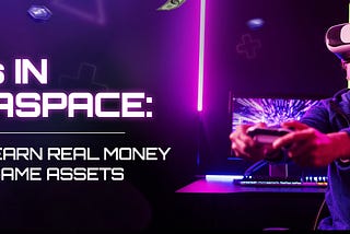 NFTs in MetaSpace: How to Earn Real Money with In-Game Assets