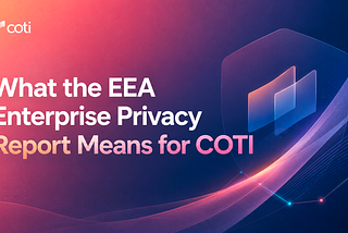 What the EEA Enterprise Privacy Report Means for COTI