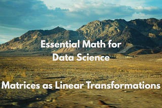 Essential Math for Data Science: Matrices as Linear Transformations