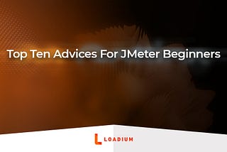 Top 10 Advices For JMeter Beginners