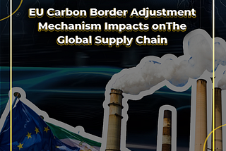 EU Carbon Border Adjustment Mechanism Impacts on The Global Supply Chain