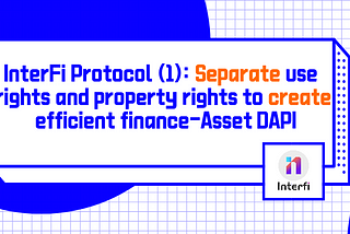 InterFi Protocol (1): Separate use rights and property rights to create efficient finance — Asset…