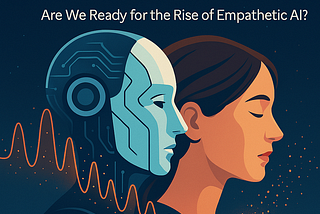 When Machines Learn to Feel: Are We Ready for the Rise of Empathetic AI?