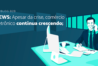 NEWS: Apesar da crise, comércio eletrônico continua crescendo;