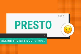 Presto: Making the difficult simple