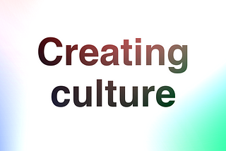 Creating culture