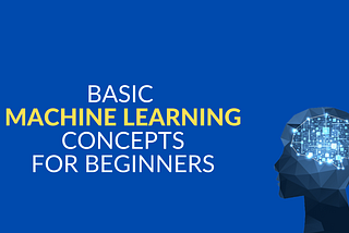 Basic Machine Learning Concepts For Beginners