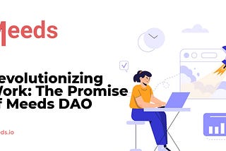Revolutionizing Work: The Promise of Meeds DAO