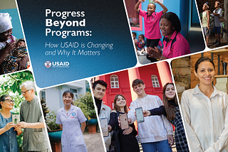 A photo compilation featuring people of various ages and ethnicities whose activities the U.S. Agency for International Development supports. The image also includes the words “Progress Beyond Programs: How USAID is Changing and Why It Matters.”