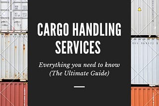 Cargo Handling Services: Everything you need to know (The Ultimate Guide)