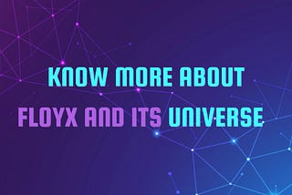 Know more about the Floyx and Its Universe