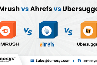 Ubersuggest vs. SEMrush vs. Ahrefs: Comparing The Three Most Reliable SEO Tools for Marketers