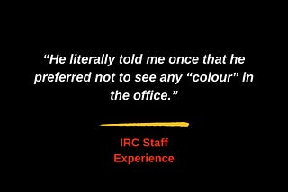 “He literally told me once that he preferred not to see any “colour” in the office.”