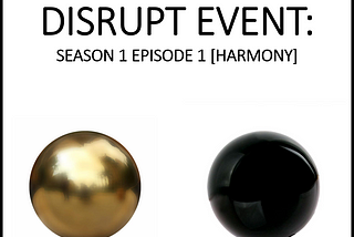 DISRUPT EVENT: SEASON 1 EPISODE 1 [HARMONY]