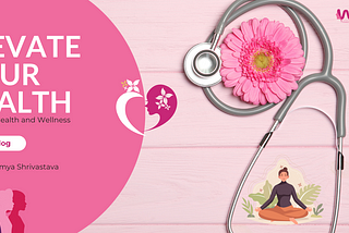 Elevate your health — Author: Saumya Maharashtra Marketing Council — WICCI