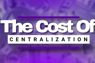 Research Paper: The Financial Cost Of Centralization