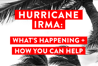 Hurricane Irma: What’s Happening and How You Can Help